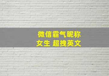 微信霸气昵称女生 超拽英文